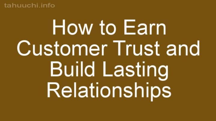 How to Earn Customer Trust and Build Lasting Relationships