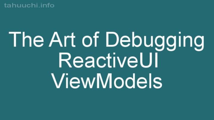 The Art of Debugging ReactiveUI ViewModels