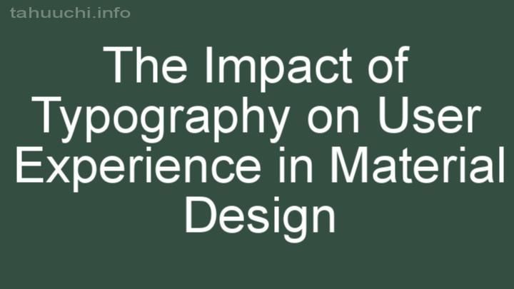 The Impact of Typography on User Experience in Material Design