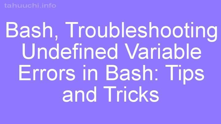 Troubleshooting Undefined Variable Errors in Bash: Tips and Tricks