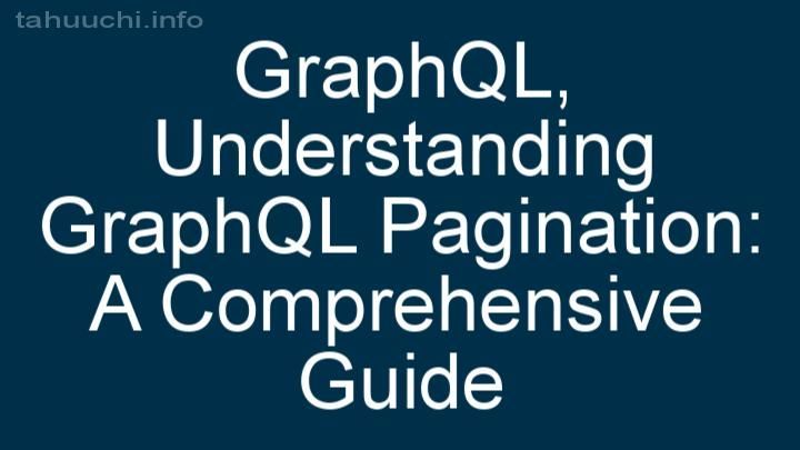 Understanding GraphQL Pagination: A Comprehensive Guide