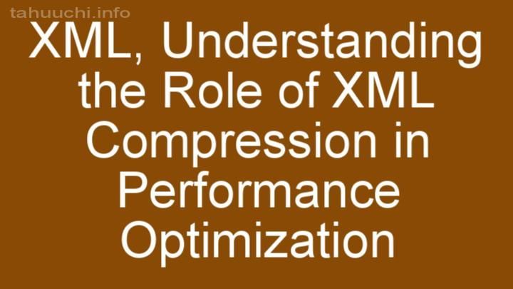 Understanding the Role of XML Compression in Performance Optimization