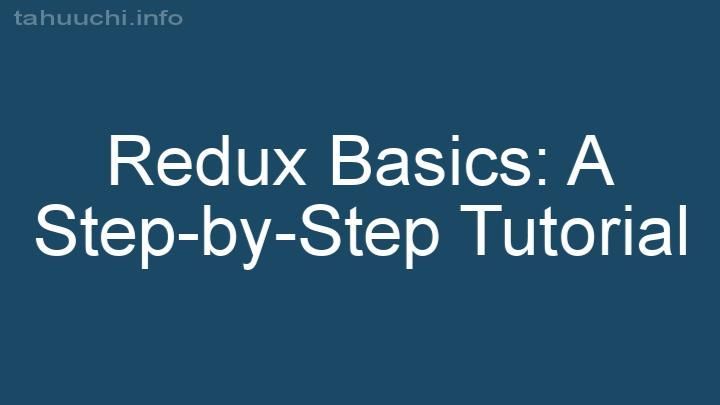 Redux Basics: A Step-by-Step Tutorial