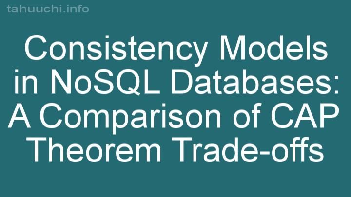 Consistency Models in NoSQL Databases: A Comparison of CAP Theorem Trade-offs