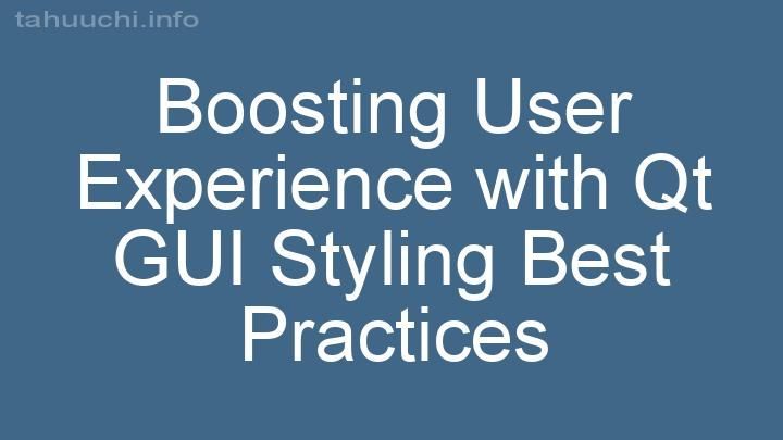 Boosting User Experience with Qt GUI Styling Best Practices