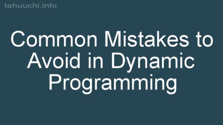 Common Mistakes to Avoid in Dynamic Programming