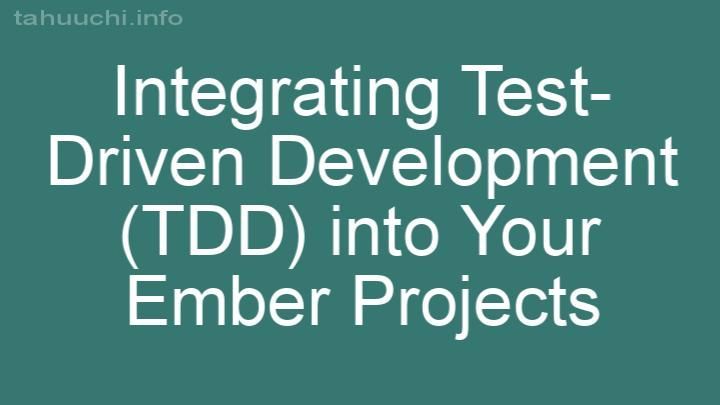 Integrating Test-Driven Development (TDD) into Your Ember Projects