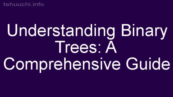 Understanding Binary Trees: A Comprehensive Guide