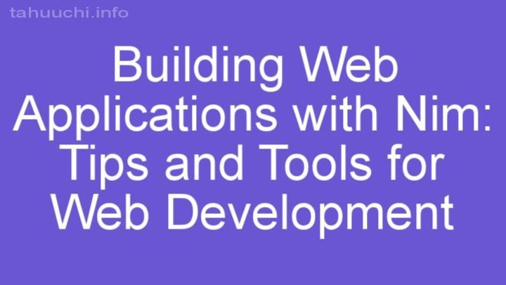 Building Web Applications with Nim: Tips and Tools for Web Development