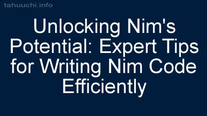 Unlocking Nim's Potential: Expert Tips for Writing Nim Code Efficiently