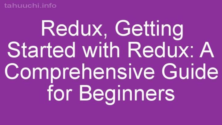 Getting Started with Redux: A Comprehensive Guide for Beginners