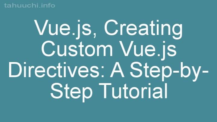 Creating Custom Vue.js Directives: A Step-by-Step Tutorial