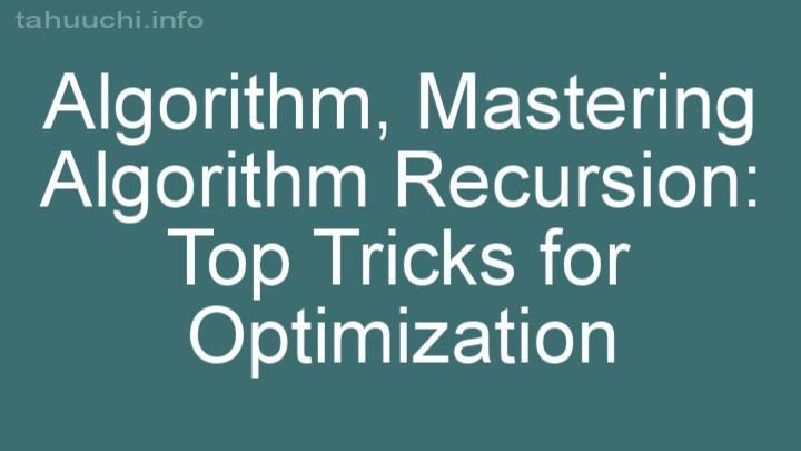 Mastering Algorithm Recursion: Top Tricks for Optimization