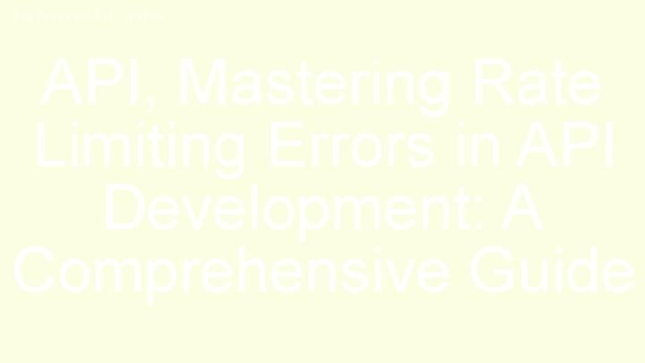Mastering Rate Limiting Errors in API Development: A Comprehensive Guide