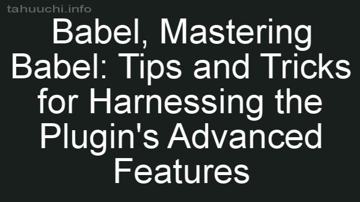 Mastering Babel: Tips and Tricks for Harnessing the Plugin's Advanced Features