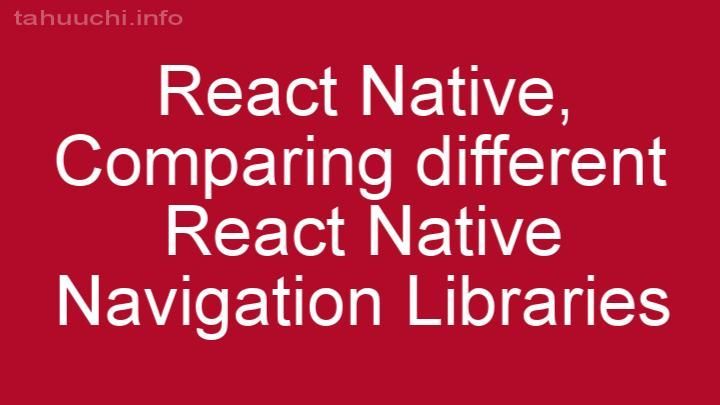 Comparing different React Native Navigation Libraries