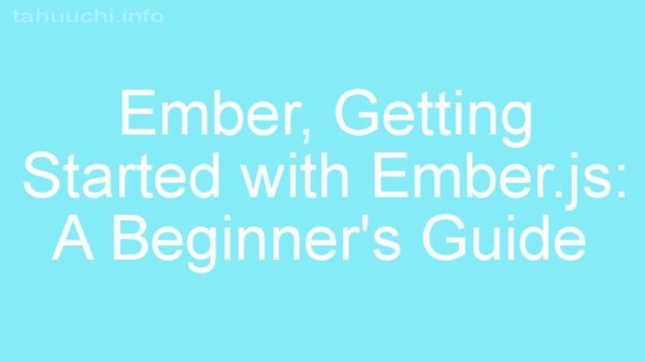 Getting Started with Ember.js: A Beginner's Guide