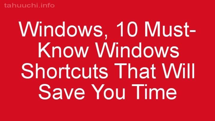 10 Must-Know Windows Shortcuts That Will Save You Time